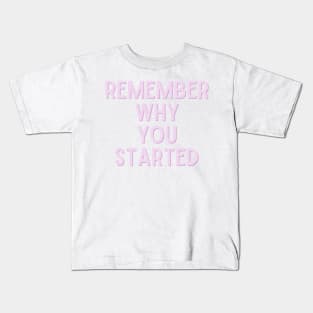 Remember Why You Started - Life Quotes Kids T-Shirt